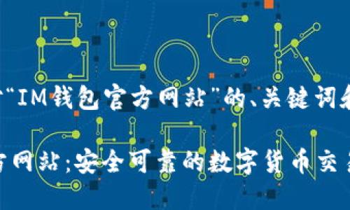 以下是针对“IM钱包官方网站”的、关键词和内容大纲:
IM钱包官方网站:安全可靠的数字货币交易平台