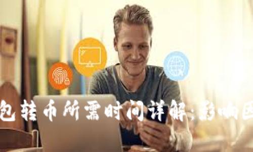以太坊钱包转币所需时间详解:影响因素与建议