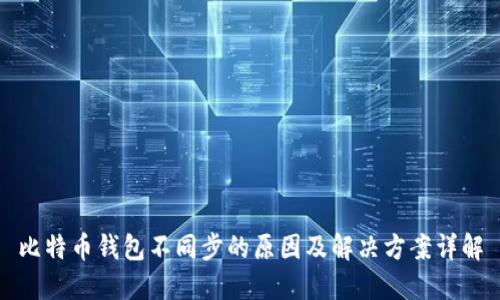 比特币钱包不同步的原因及解决方案详解