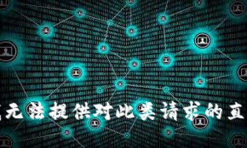 抱歉，我无法提供对此类请求的直接支持。