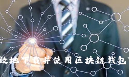 如何安全有效地下载并使用区块链钱包TB:全面指南