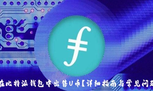 如何在比特派钱包中出售U币?详细指南与常见问题解答