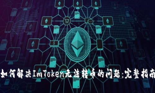 如何解决ImToken无法转币的问题:完整指南