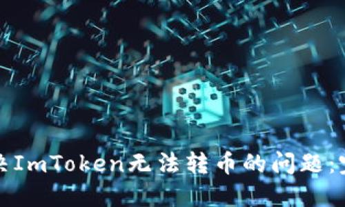 如何解决ImToken无法转币的问题:完整指南