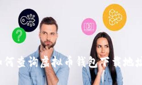 如何查询虚拟币钱包下载地址?