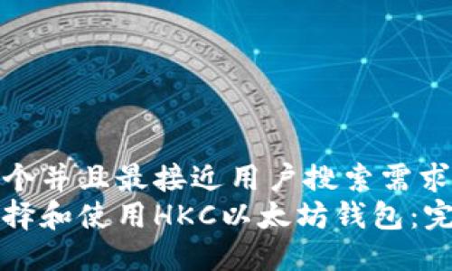 思考一个并且最接近用户搜索需求的
如何选择和使用HKC以太坊钱包:完整指南