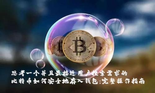 思考一个并且最接近用户搜索需求的
比特币如何安全地存入钱包:完整操作指南