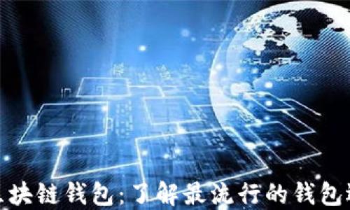 全球最大的区块链钱包:了解最流行的钱包选择及安全性