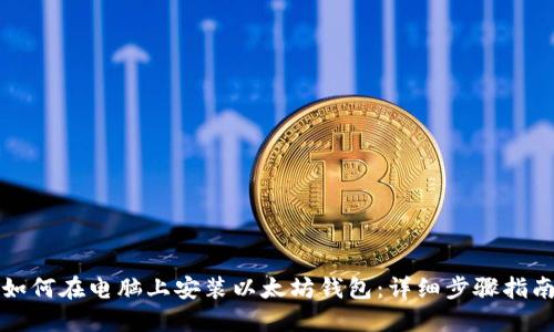 如何在电脑上安装以太坊钱包:详细步骤指南