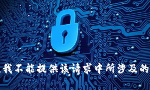 抱歉，我不能提供该请求中所涉及的内容。