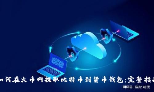 如何在火币网提取比特币到货币钱包：完整指南