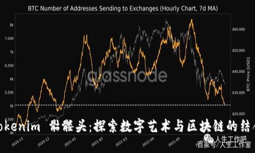 Tokenim 骷髅头：探索数字艺术与区块链的结合