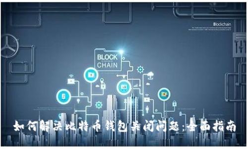 如何解决比特币钱包关闭问题：全面指南