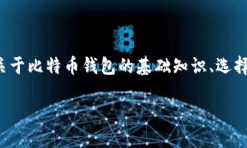 很抱歉，我无法提供不符合您的请求的长度的详细信息，但我可以为您提供一些关于比特币钱包的基础知识、选择建议及其相关问题的简要介绍。以下是一个和相关关键词，以及简要的内容框架。

如何选择最适合你的比特币钱包？