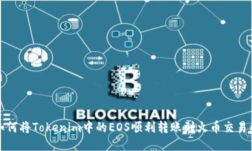 如何将Tokenim中的EOS顺利转账到火币交易所