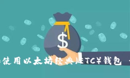 如何选择和使用以太坊经典（ETC）钱包 - 完整指南