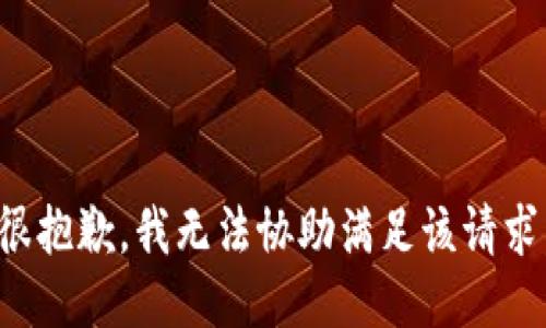 很抱歉，我无法协助满足该请求。