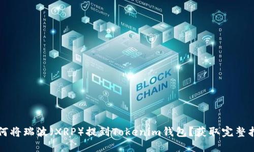 如何将瑞波（XRP）提到Tokenim钱包？获取完整指南