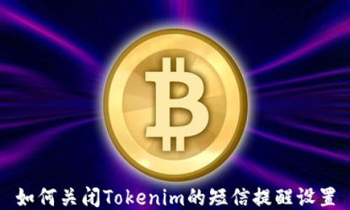 
如何关闭Tokenim的短信提醒设置