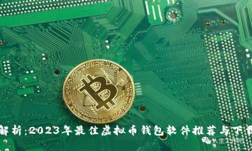 全面解析：2023年最佳虚拟币钱包软件推荐与下载指南