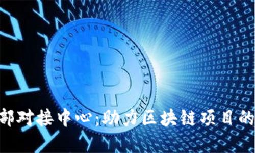 Tokenim总部对接中心：助力区块链项目的发展和交流
