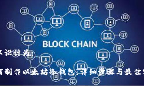 可以设计为：

如何制作以太坊冷钱包：详细步骤与最佳实践