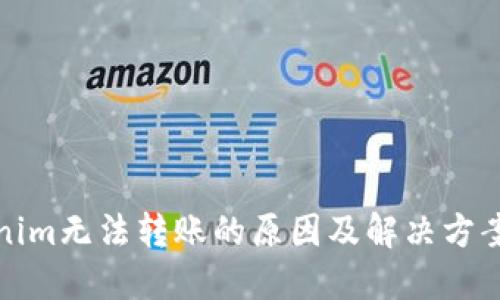 Tokenim无法转账的原因及解决方案详解