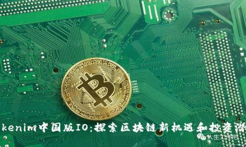 Tokenim中国版IO：探索区块链新机遇和投资潜力
