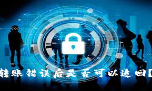 Tokenim转账错误后是否可以追回？完整指南