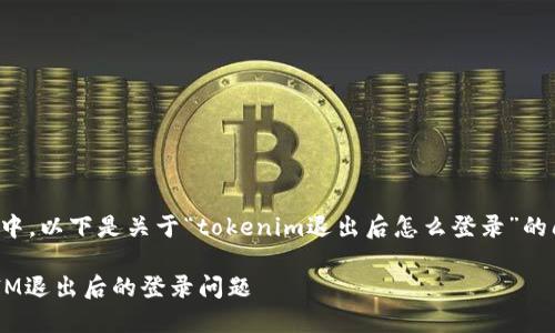 在此复杂的环境中，以下是关于“tokenim退出后怎么登录”的问题的详细解答。

如何解决TokenIM退出后的登录问题