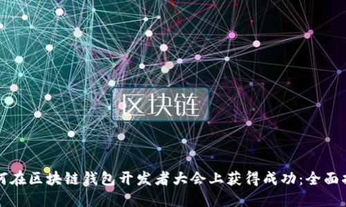 如何在区块链钱包开发者大会上获得成功：全面指南