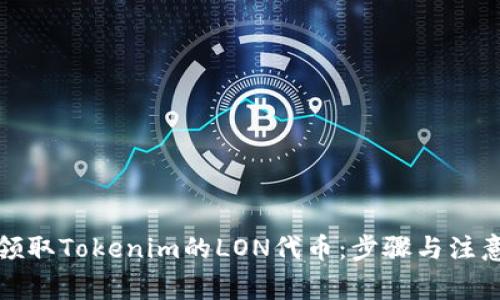 如何领取Tokenim的LON代币：步骤与注意事项