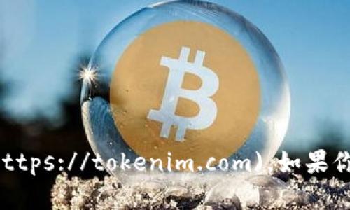 Tokenim的官网是 [https://tokenim.com](https://tokenim.com)。如果你对Tokenim有更具体的需求或疑问，欢迎提问！