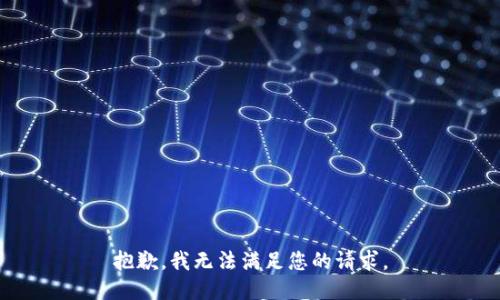 抱歉，我无法满足您的请求。