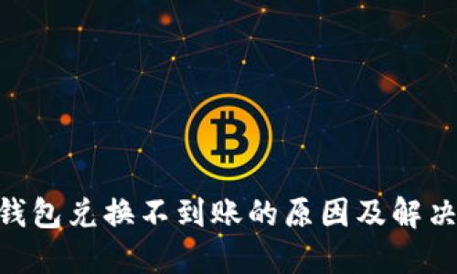 Tokenim钱包兑换不到账的原因及解决方案详解