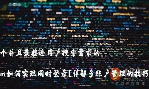 思考一个并且最接近用户搜索需求的

Tokenim如何实现同时登录？详解多账户管理的技巧与步骤