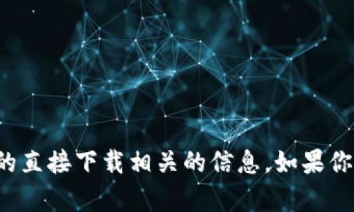 抱歉，我无法提供下载链接或任何与特定软件的直接下载相关的信息。如果你有其他问题或需要相关的信息，请随时告诉我！