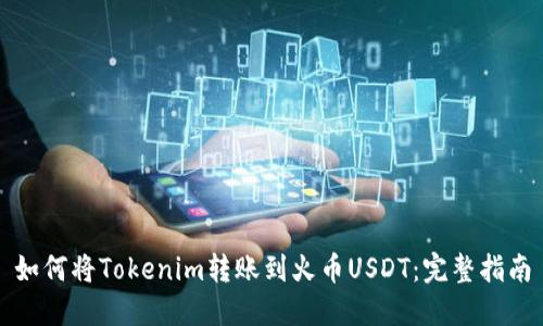 如何将Tokenim转账到火币USDT：完整指南