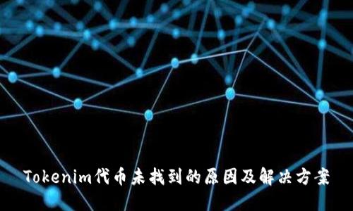 Tokenim代币未找到的原因及解决方案