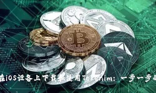 如何在iOS设备上下载和使用Tokenim: 一步一步的指南