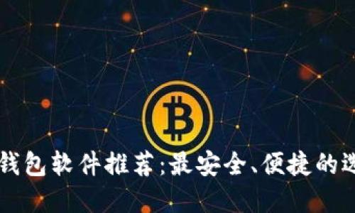 区块链钱包软件推荐：最安全、便捷的选择指南
