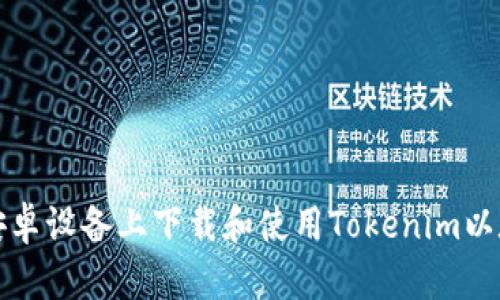 如何在安卓设备上下载和使用Tokenim以太坊钱包