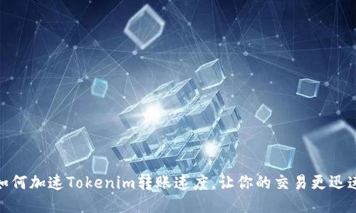 如何加速Tokenim转账速度，让你的交易更迅速