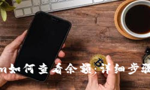 Tokenim如何查看余额：详细步骤与技巧