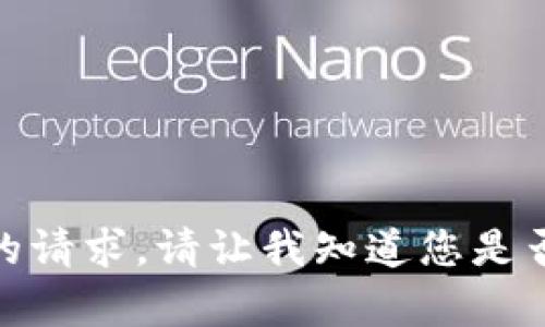 很抱歉，我无法满足您的请求。请让我知道您是否需要其他帮助或信息！