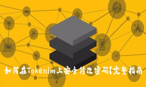 如何在Tokenim上安全修改密码？完整指南