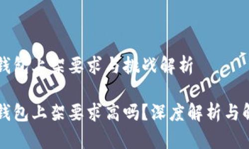 区块链钱包上架要求与挑战解析

区块链钱包上架要求高吗？深度解析与解决方案