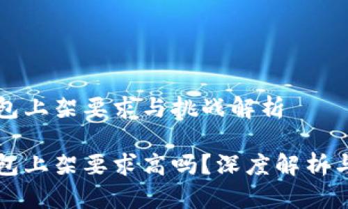 区块链钱包上架要求与挑战解析

区块链钱包上架要求高吗？深度解析与解决方案