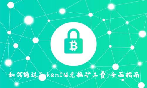 如何通过TokenIM兑换矿工费：全面指南