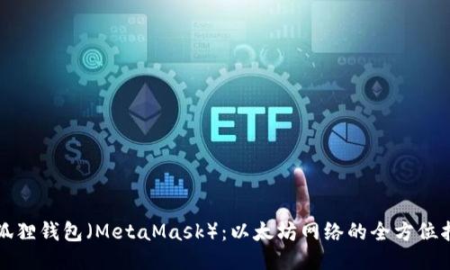 小狐狸钱包（MetaMask）：以太坊网络的全方位指南